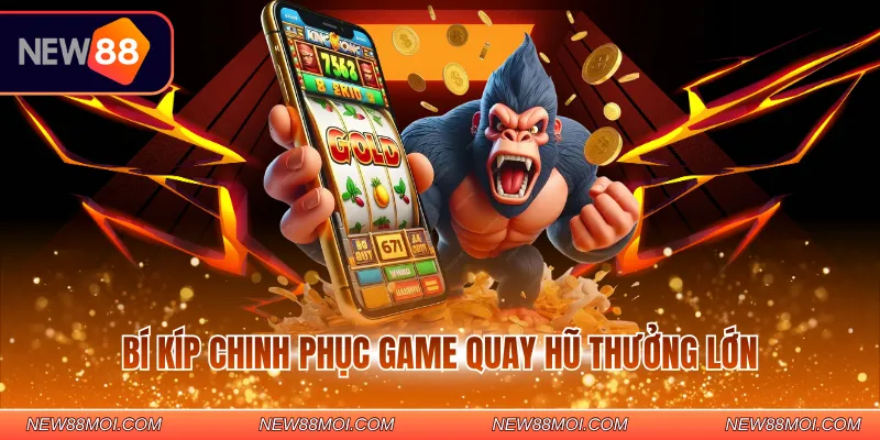 Bí kíp chinh phục game quay hũ thưởng lớn