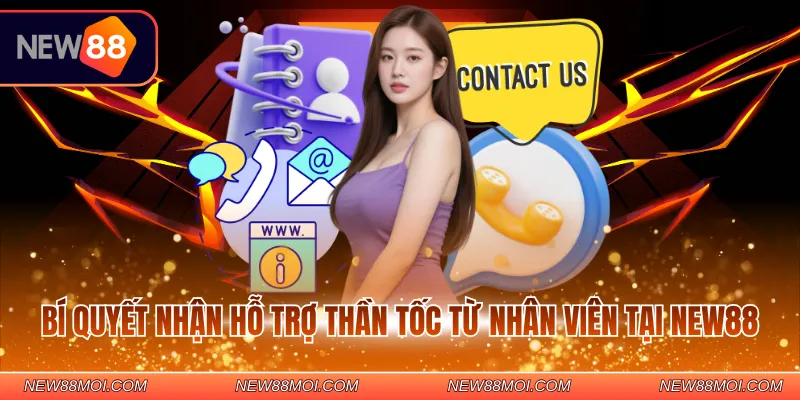 Bí quyết nhận hỗ trợ thần tốc từ nhân viên tại NEW88