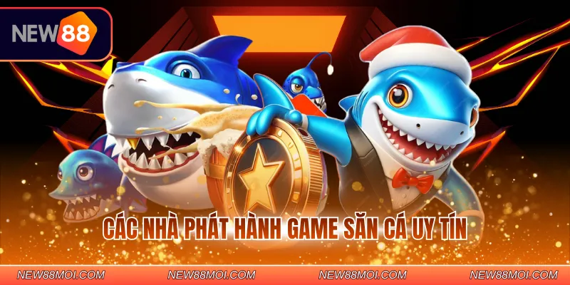 Các nhà phát hành game săn cá uy tín