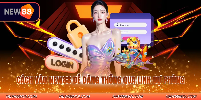 Cách vào NEW88 dễ dàng thông qua link dự phòng