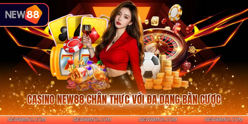 Casino NEW88 chân thực với đa dạng bàn cược
