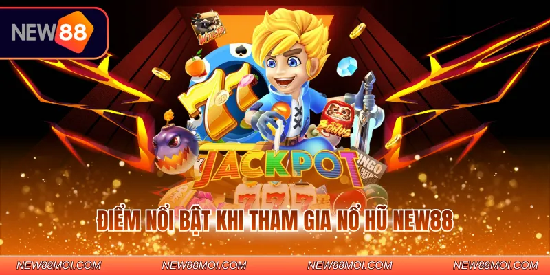 Điểm nổi bật khi tham gia nổ hũ NEW88