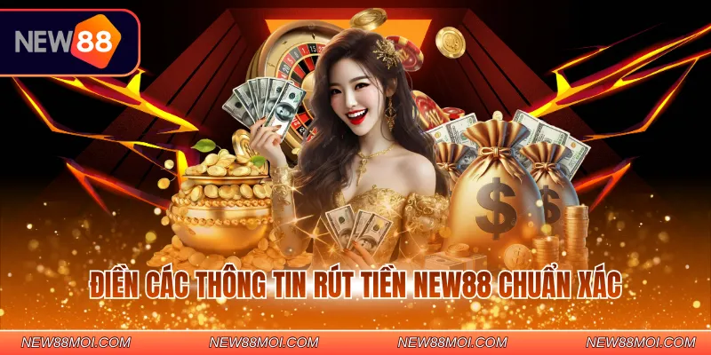 Điền các thông tin rút tiền NEW88 chuẩn xác