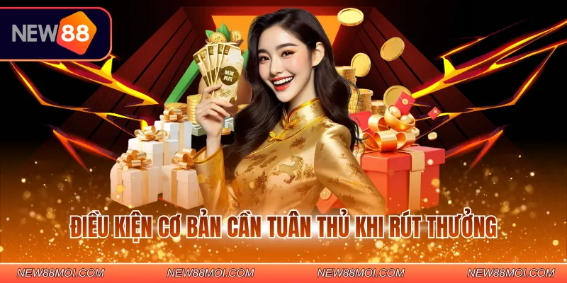 Điều kiện cơ bản cần tuân thủ khi rút thưởng