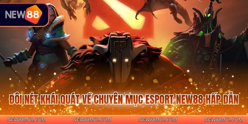 Đôi nét khái quát về chuyên mục Esport New88 hấp dẫn