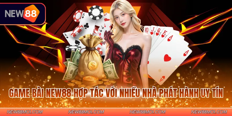 Game bài NEW88 hợp tác với nhiều nhà phát hành uy tín