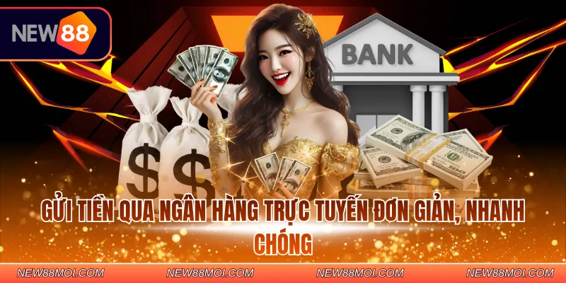 Gửi tiền qua ngân hàng trực tuyến đơn giản, nhanh chóng