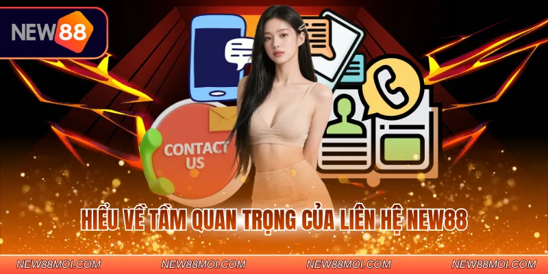 Hiểu về tầm quan trọng của liên hệ NEW88