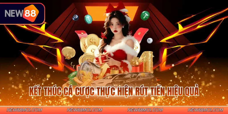 Kết thúc cá cược thực hiện rút tiền hiệu quả