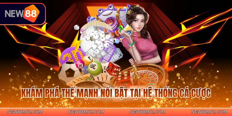Khám phá thế mạnh nổi bật tại hệ thống cá cược
