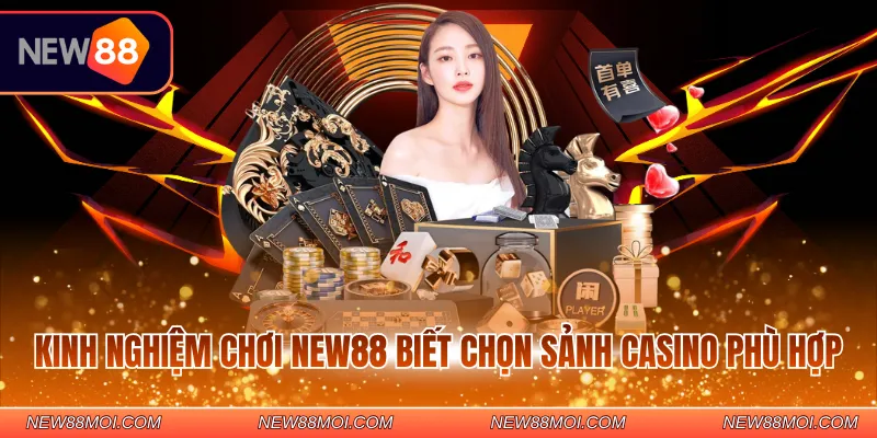 Kinh nghiệm chơi NEW88 biết chọn sảnh casino phù hợp