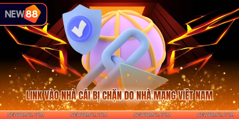 Link vào nhà cái bị chặn do nhà mạng Việt Nam