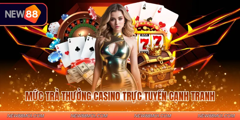 Mức trả thưởng Casino trực tuyến cạnh tranh