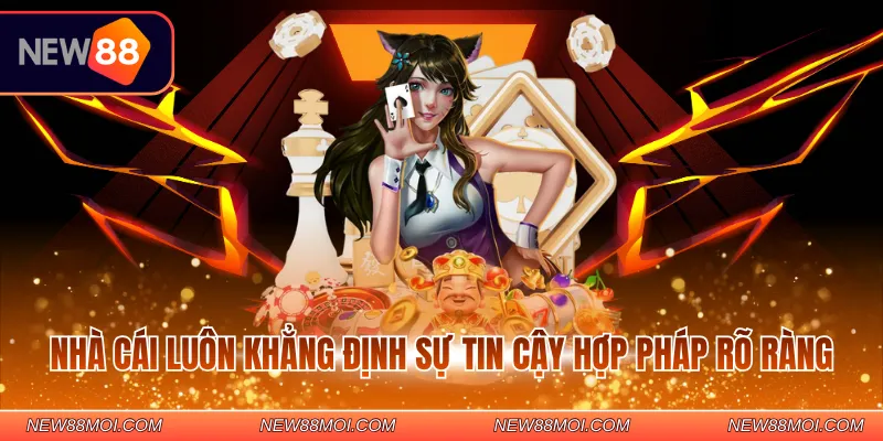 Nhà cái luôn khẳng định sự tin cậy hợp pháp rõ ràng