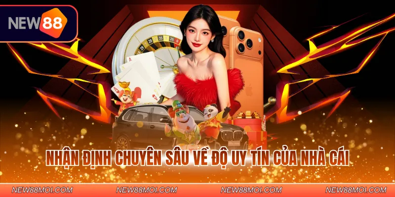Nhận định chuyên sâu về độ uy tín của nhà cái