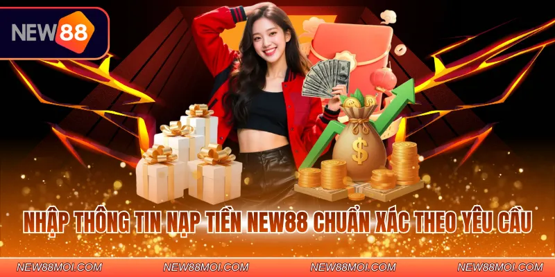 Nhập thông tin nạp tiền NEW88 chuẩn xác theo yêu cầu