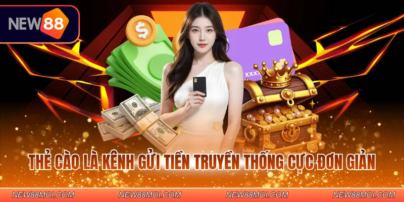 Thẻ cào là kênh gửi tiền truyền thống cực đơn giản