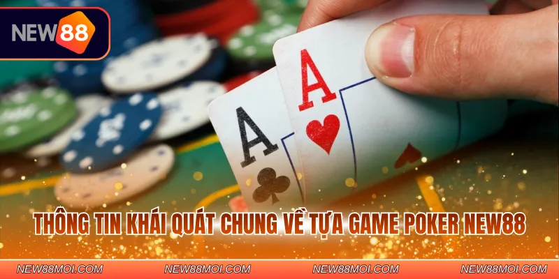 Thông tin khái quát chung về tựa game Poker New88