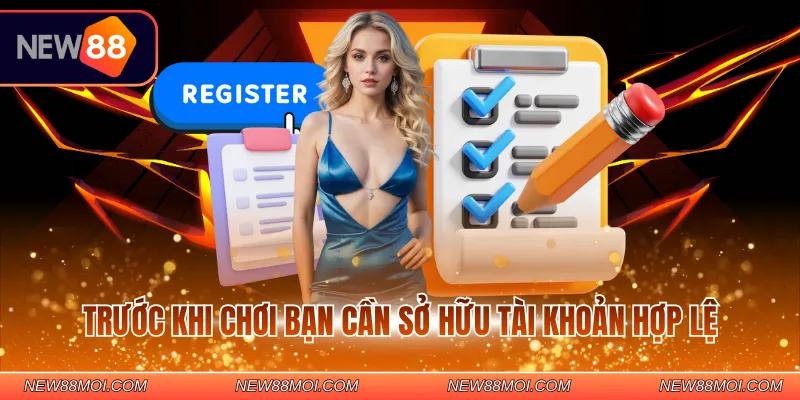 Trước khi chơi bạn cần sở hữu tài khoản hợp lệ