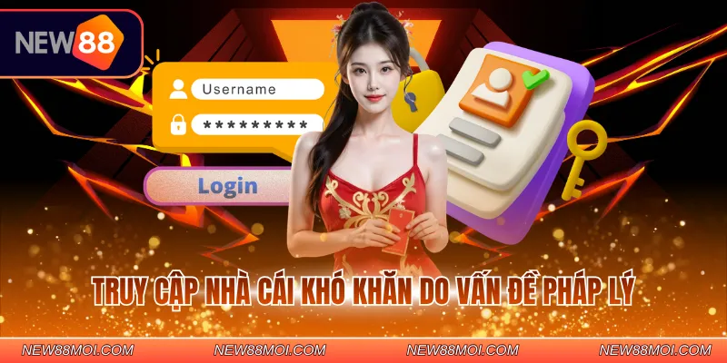 Truy cập nhà cái khó khăn do vấn đề pháp lý