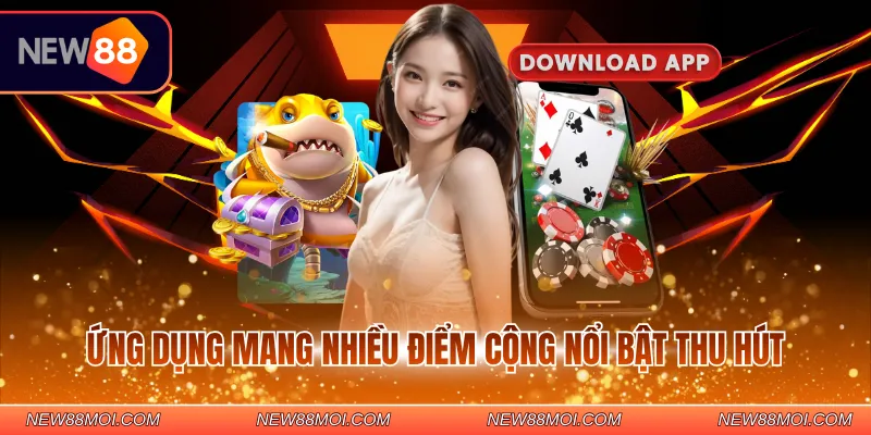 Ứng dụng mang nhiều điểm cộng nổi bật thu hút