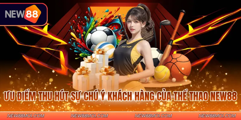 Ưu điểm thu hút sự chú ý khách hàng của thể thao New88
